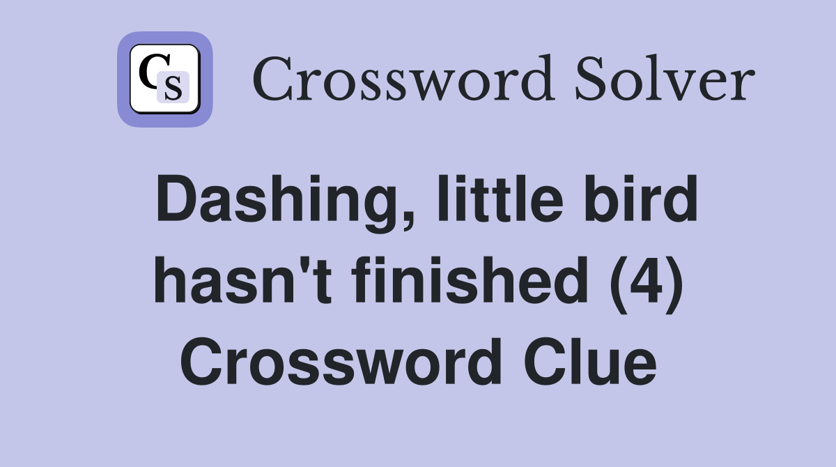 Dashing, little bird hasn't finished (4) Crossword Clue