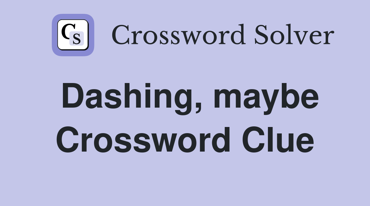 Dashing, maybe Crossword Clue