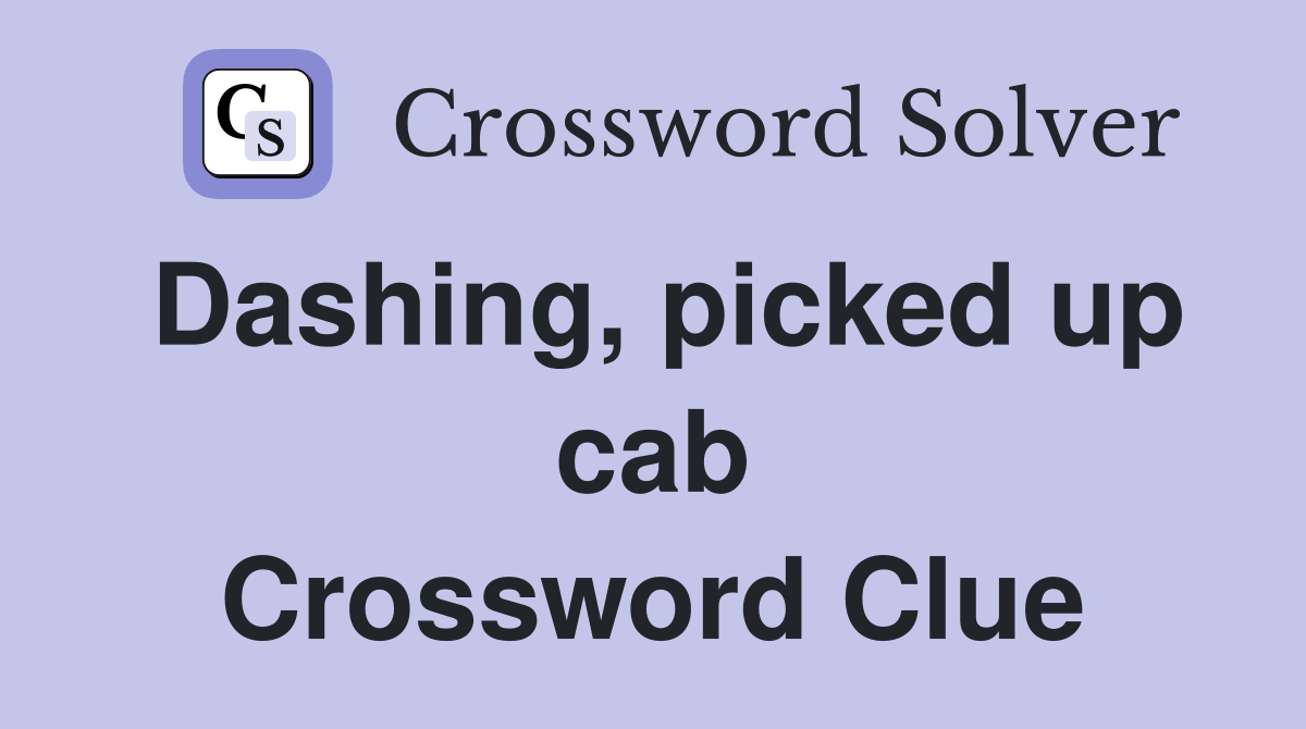 Dashing, picked up cab Crossword Clue