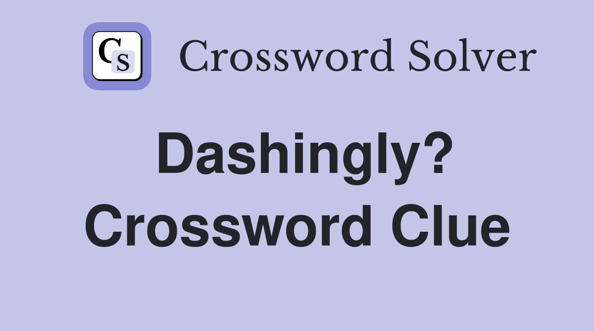 Dashingly? Crossword Clue