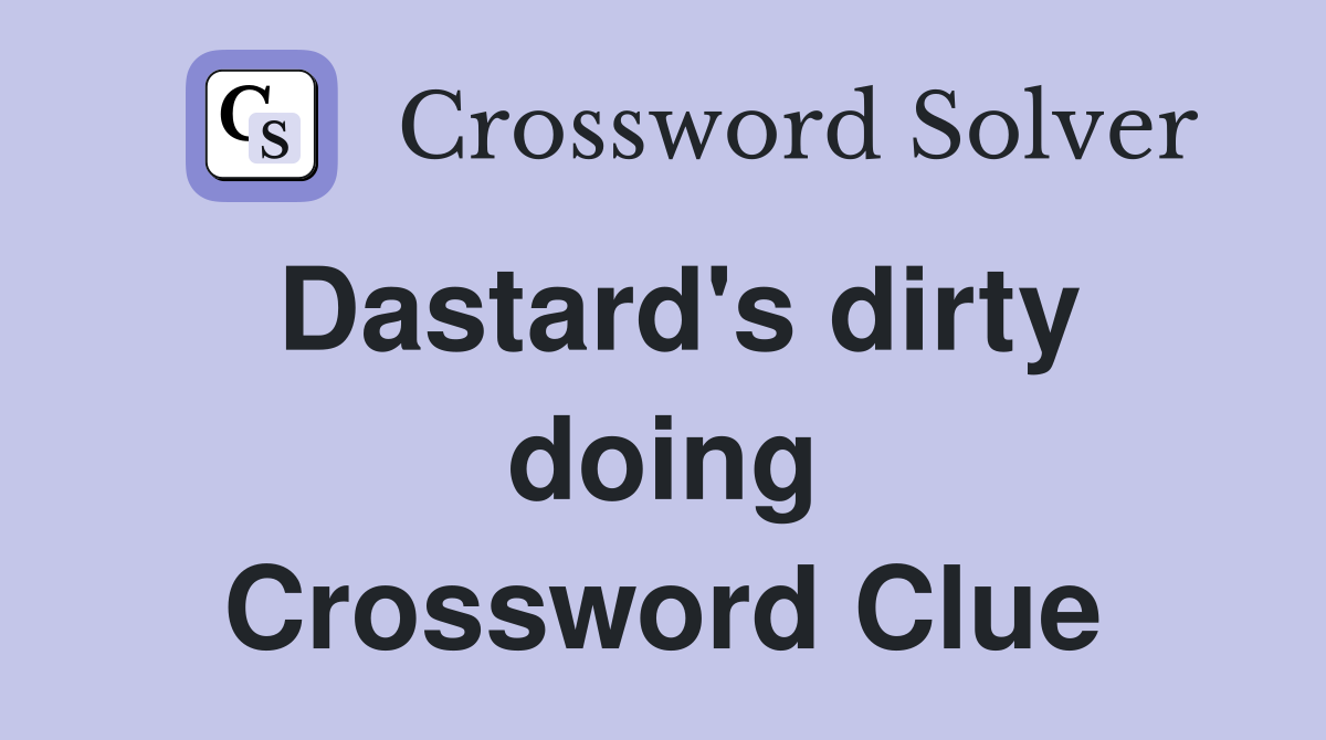 Dastard's dirty doing Crossword Clue