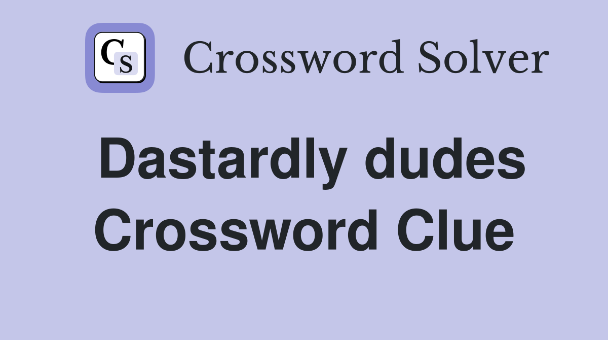 Dastardly dudes Crossword Clue
