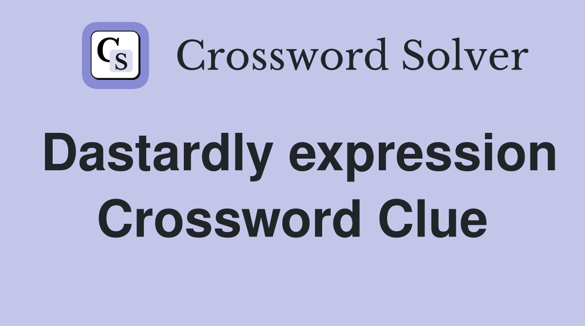 Dastardly expression Crossword Clue
