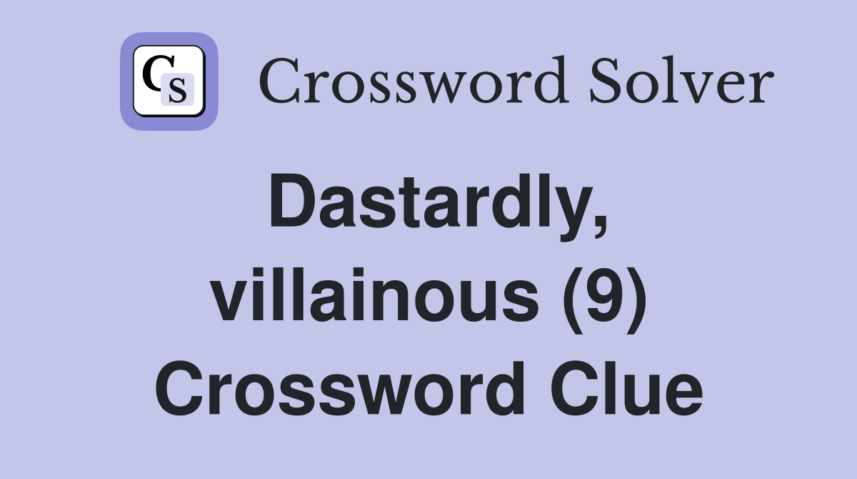Dastardly, villainous (9) Crossword Clue