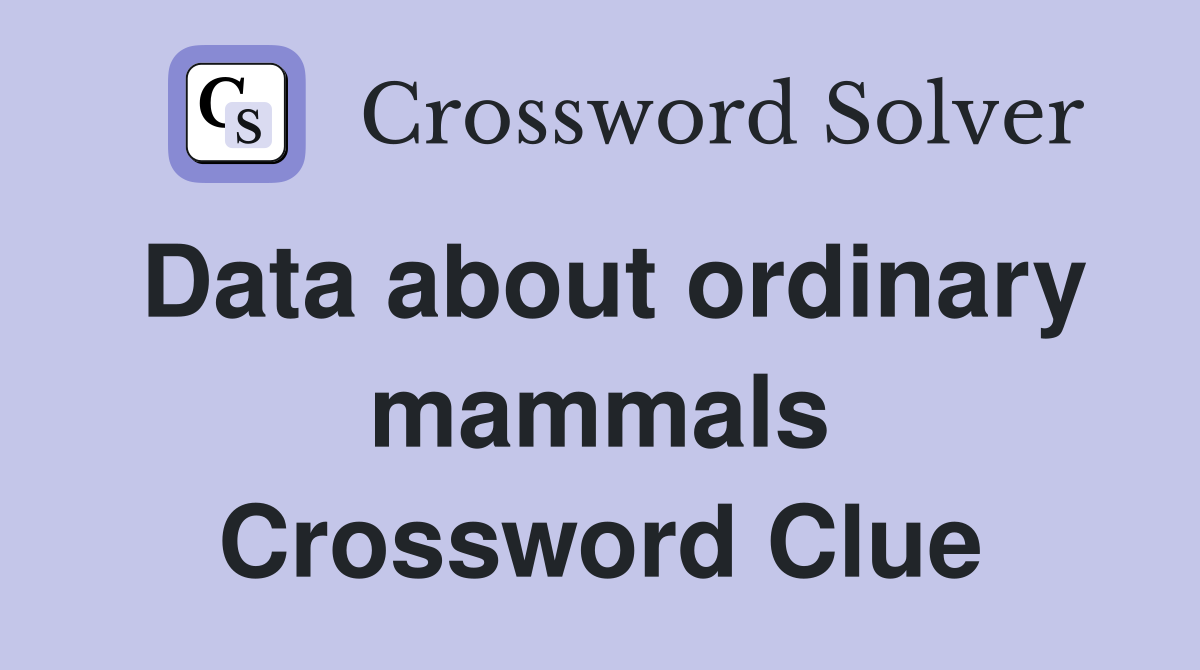 Data about ordinary mammals Crossword Clue