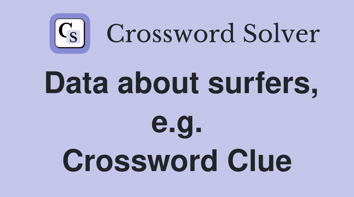 Data about surfers, e.g. Crossword Clue