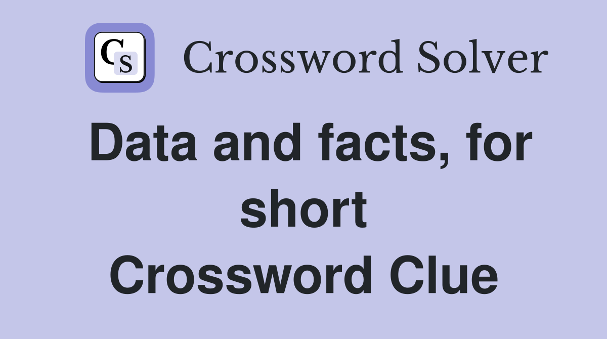 Data and facts, for short Crossword Clue