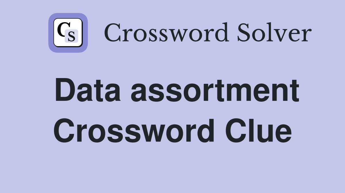 Data assortment Crossword Clue