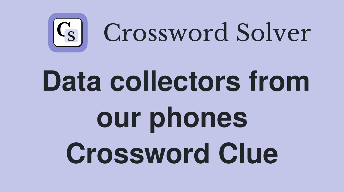 Data collectors from our phones Crossword Clue