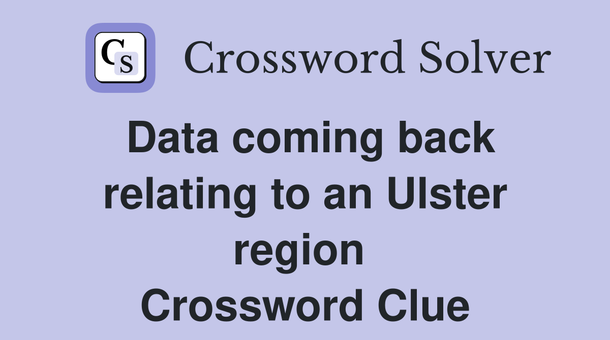 Data coming back relating to an Ulster region  Crossword Clue