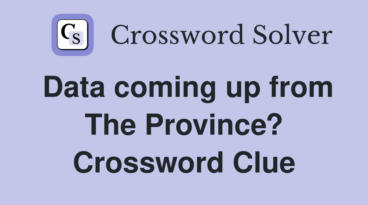 Data coming up from The Province? Crossword Clue