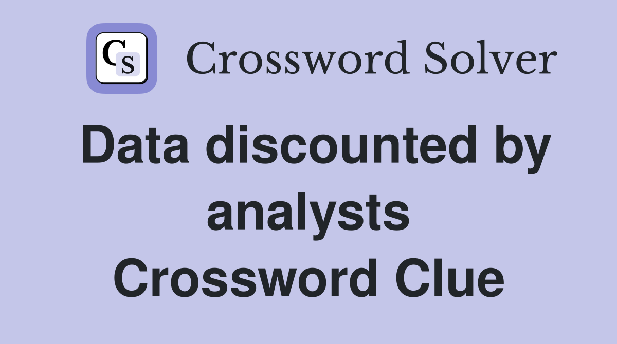 Data discounted by analysts Crossword Clue
