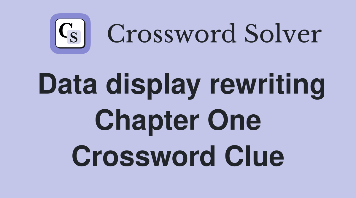 Data display rewriting Chapter One Crossword Clue