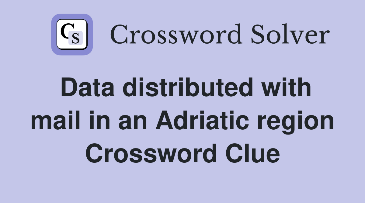 Data distributed with mail in an Adriatic region Crossword Clue