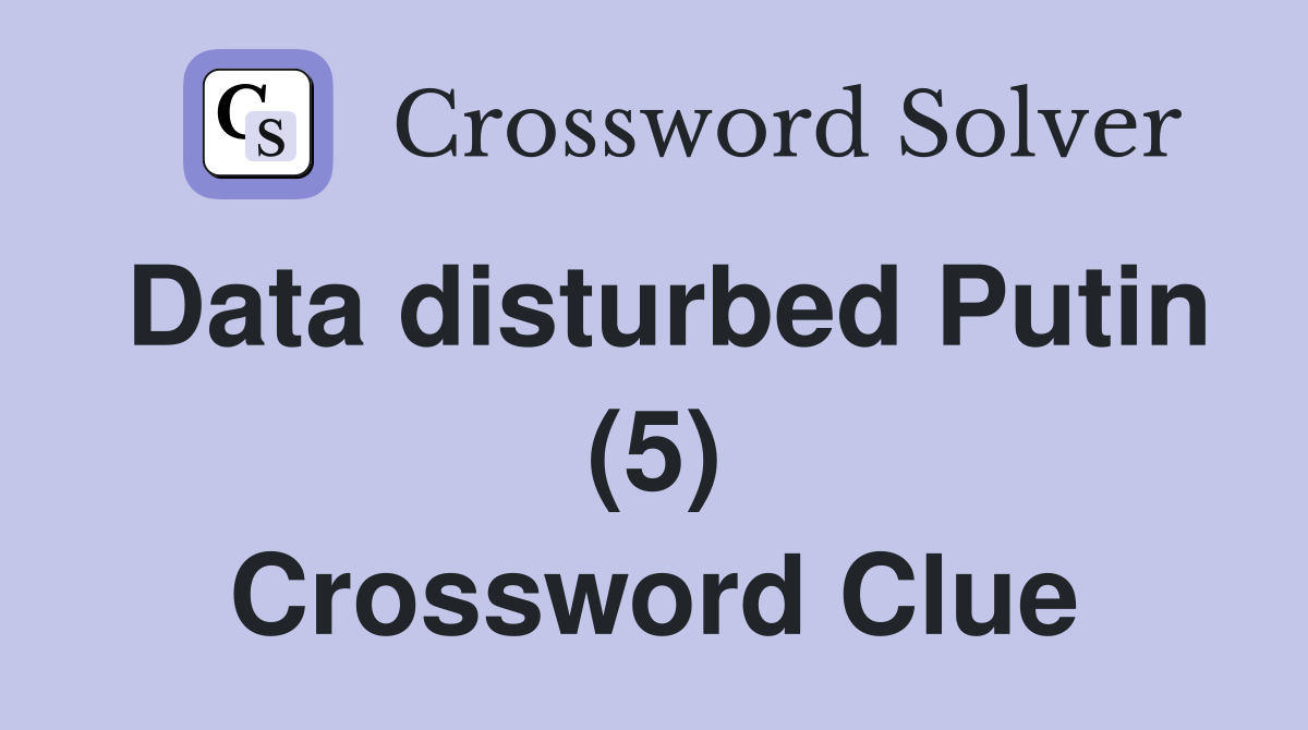 Data disturbed Putin (5) Crossword Clue