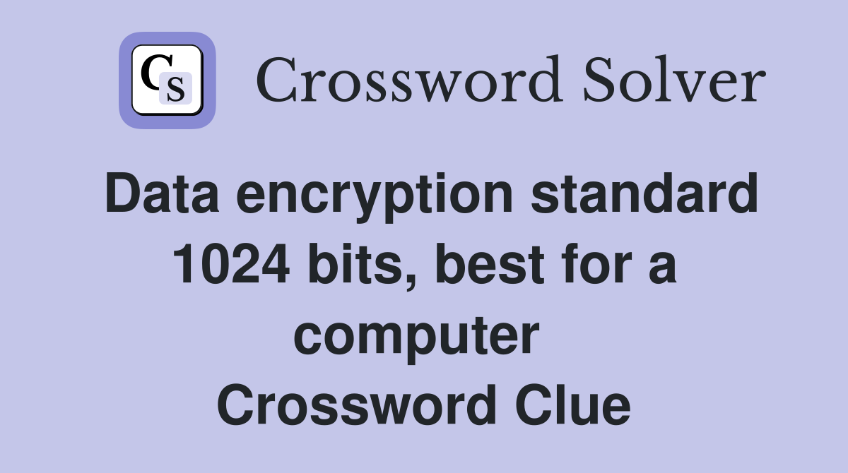 Data encryption standard 1024 bits, best for a computer  Crossword Clue