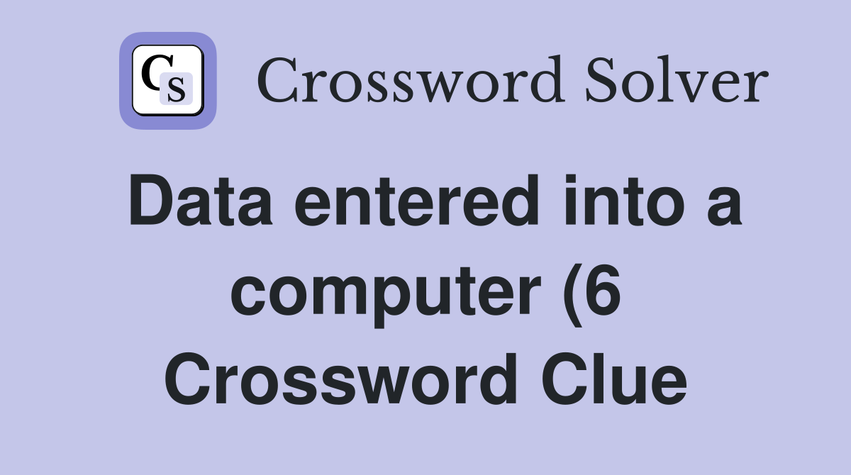 Data entered into a computer (6) Crossword Clue Answers Crossword Data entered into a computer (6) Crossword Clue Answers Crossword
