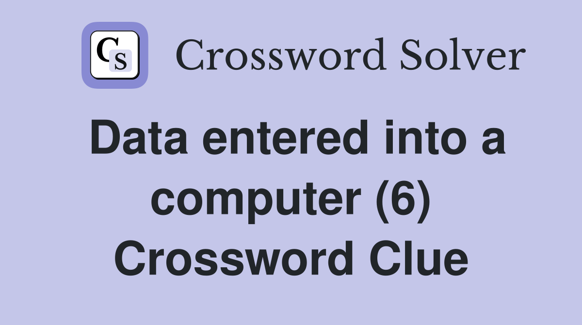Data entered into a computer (6) Crossword Clue Answers Crossword