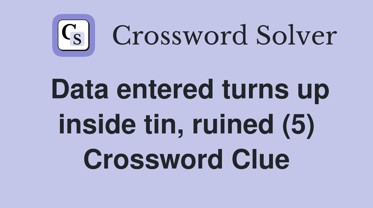 Data entered turns up inside tin, ruined (5) Crossword Clue