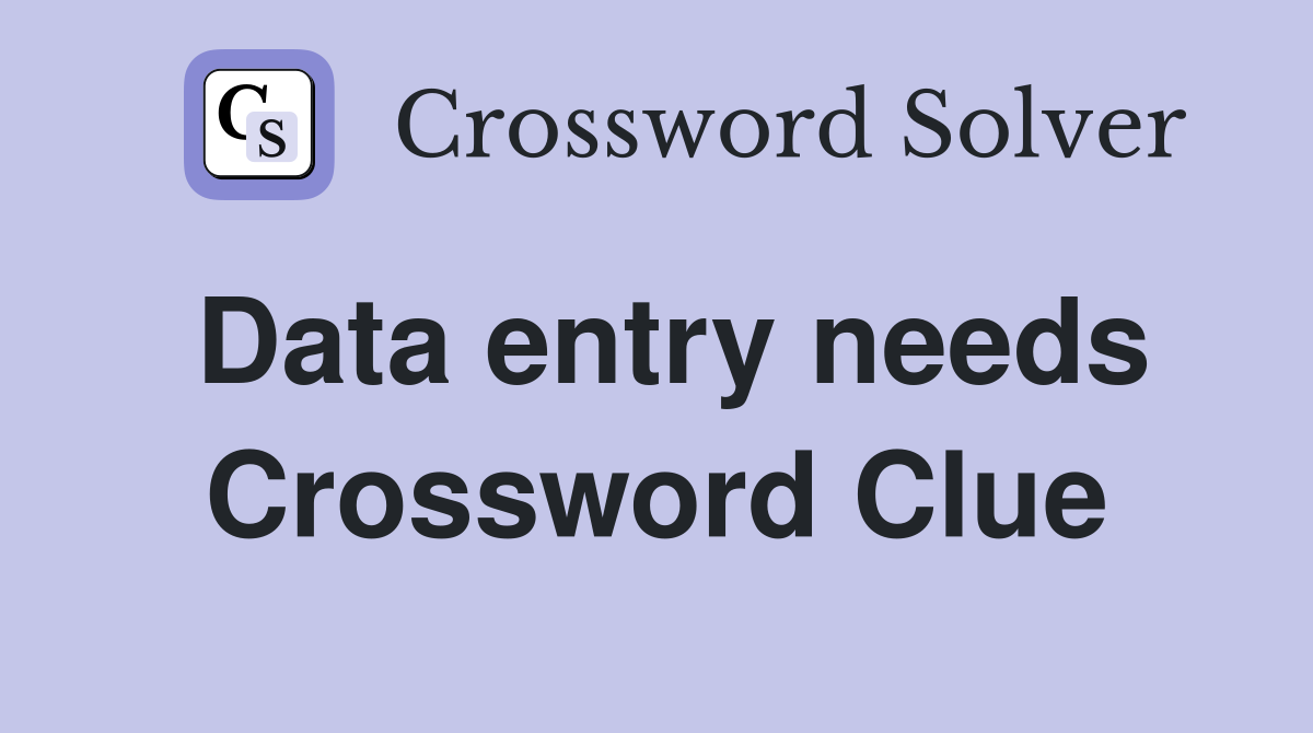 Data entry needs Crossword Clue