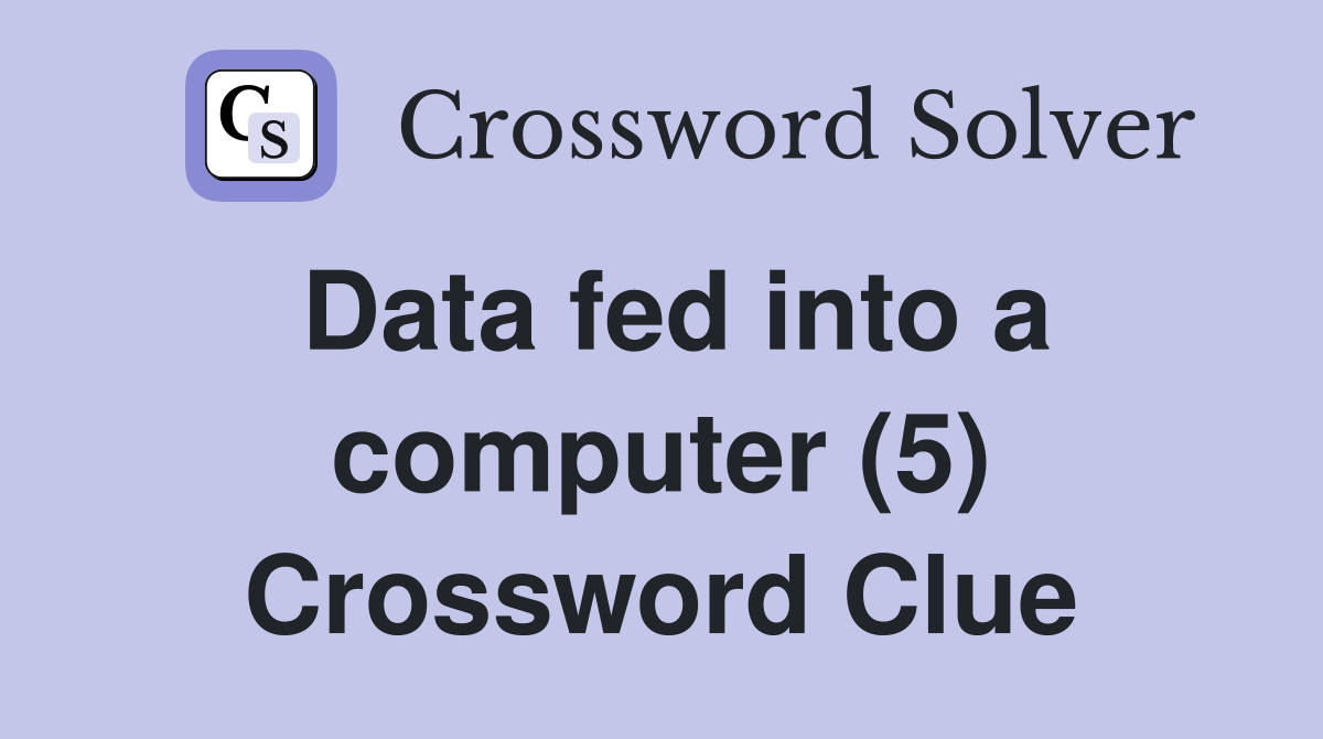 Data fed into a computer (5) Crossword Clue
