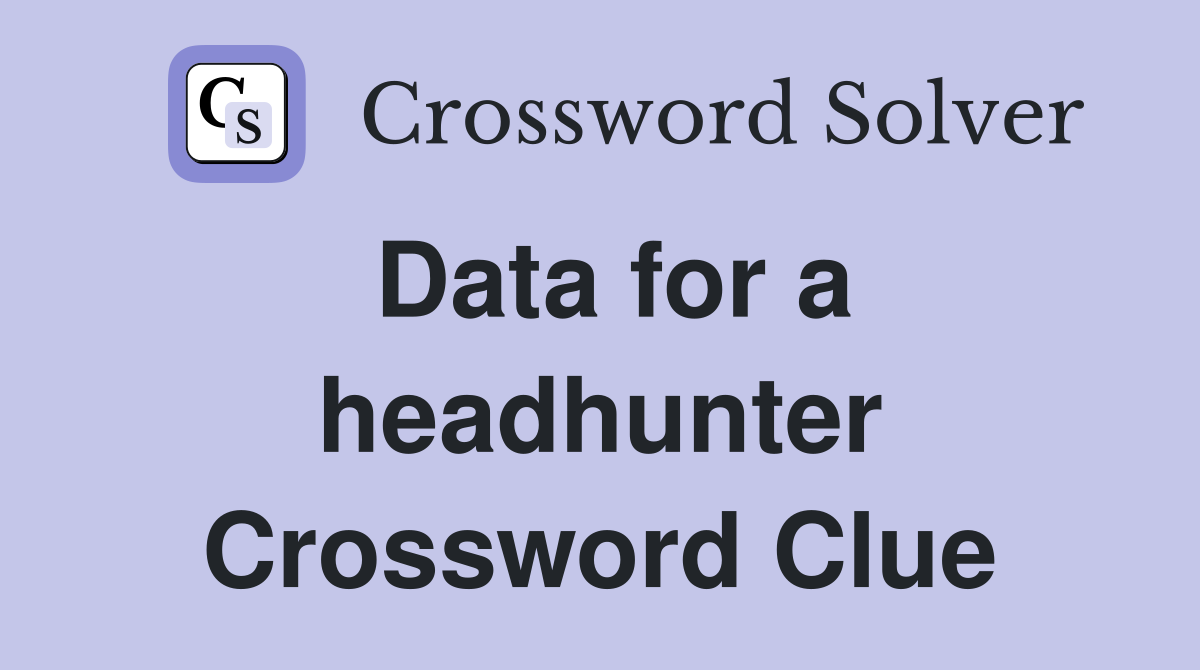 Data for a headhunter Crossword Clue