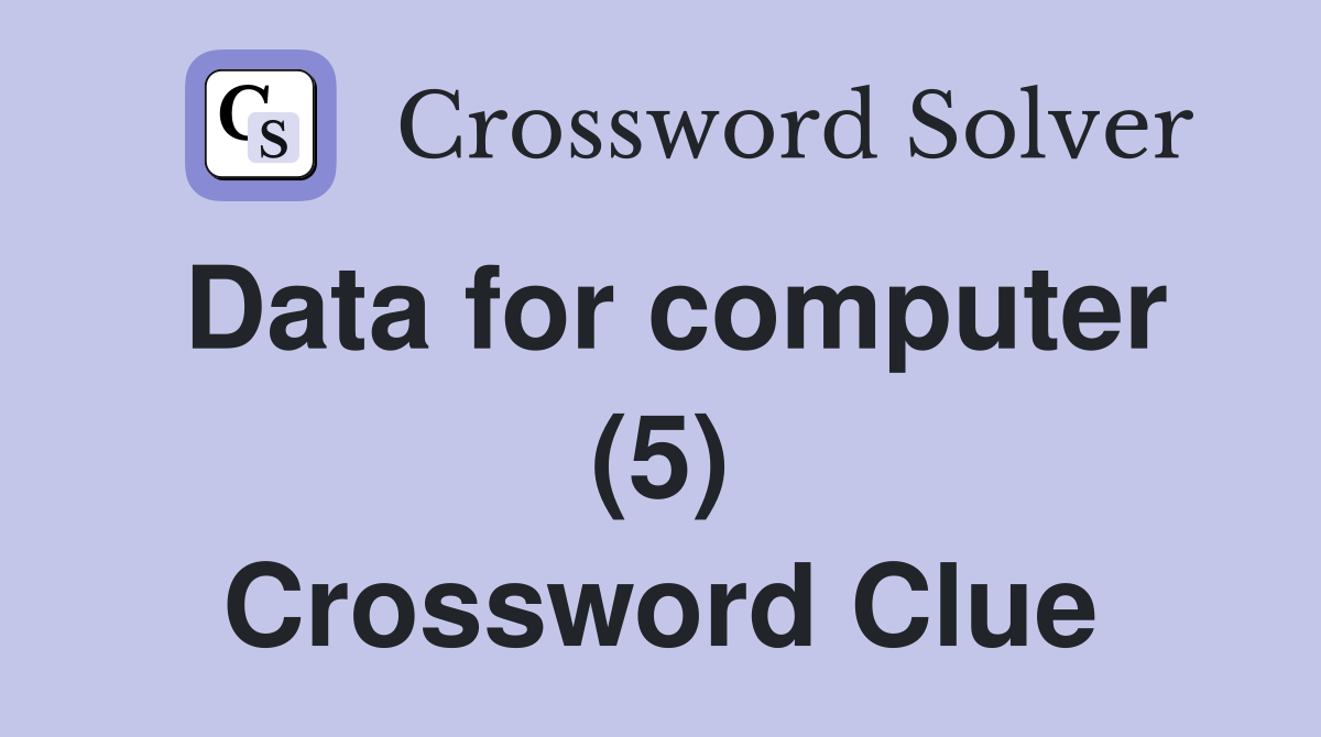 Data for computer (5) Crossword Clue