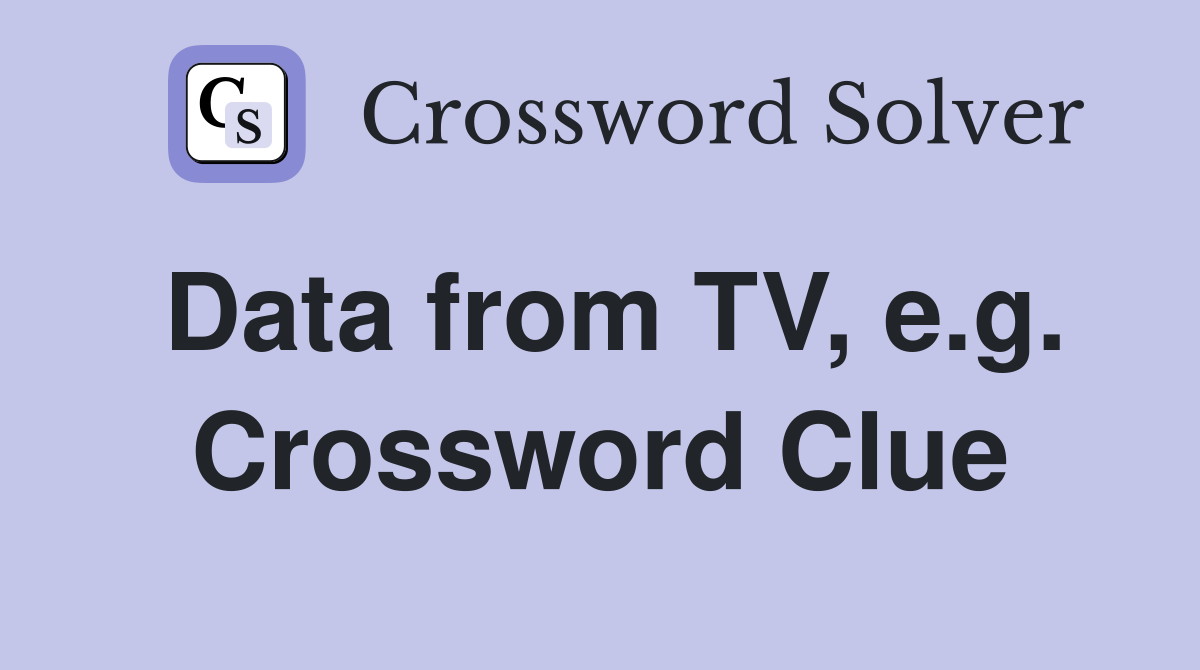Data from TV, e.g. Crossword Clue
