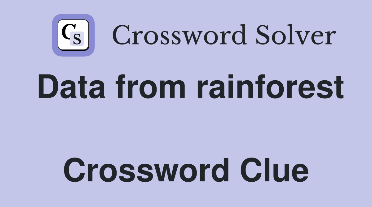 Data from rainforest  Crossword Clue