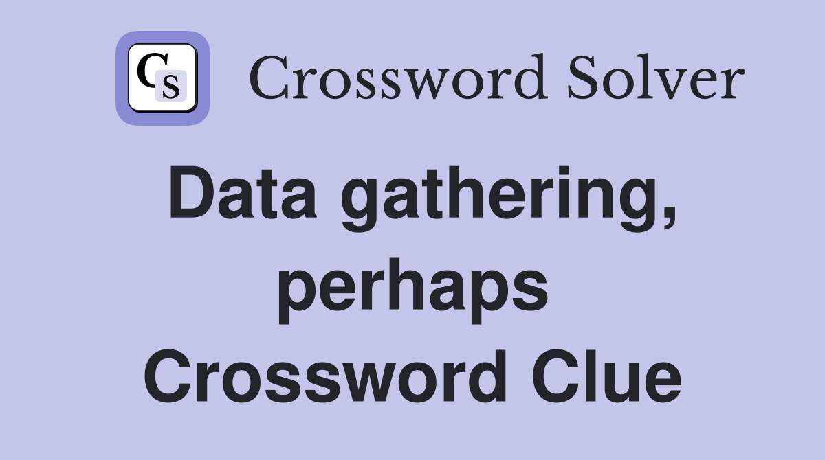 Data gathering, perhaps Crossword Clue