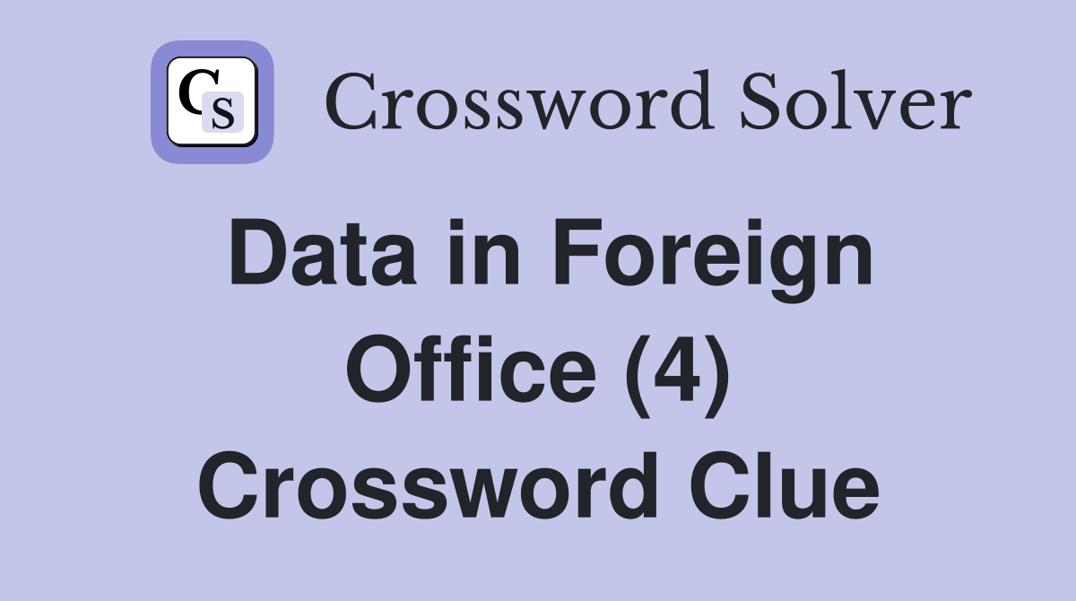 Data in Foreign Office (4) Crossword Clue
