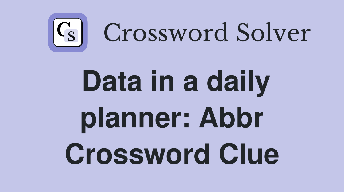 Data in a daily planner: Abbr Crossword Clue