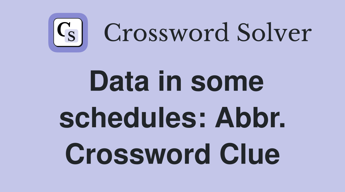 Data in some schedules: Abbr. Crossword Clue