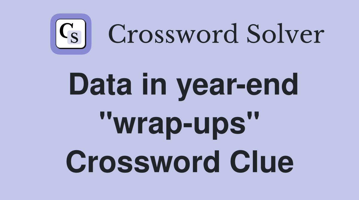 Data in year-end "wrap-ups" Crossword Clue