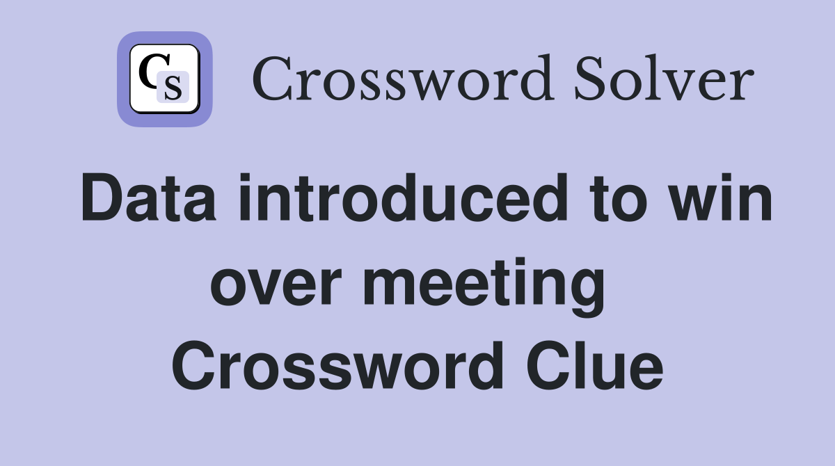 Data introduced to win over meeting  Crossword Clue