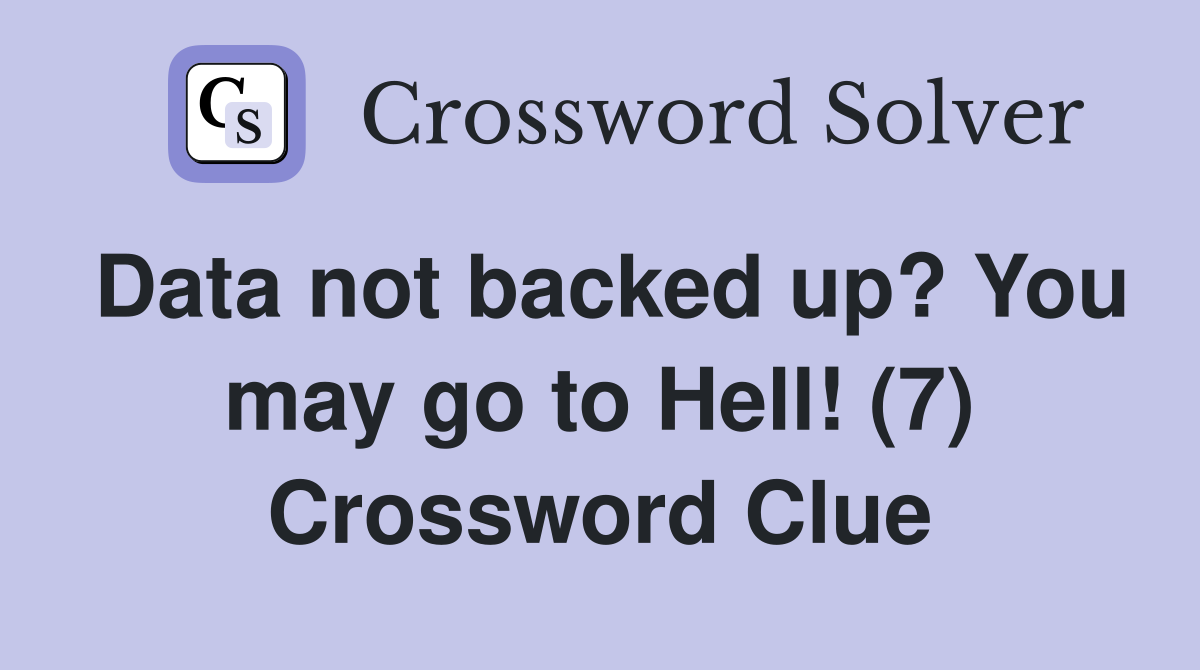 Data not backed up? You may go to Hell! (7) Crossword Clue
