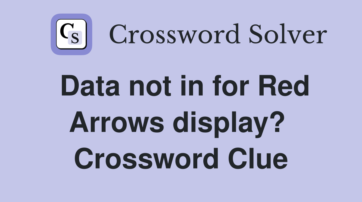 Data not in for Red Arrows display?  Crossword Clue