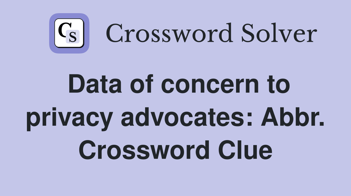 Data of concern to privacy advocates: Abbr. Crossword Clue