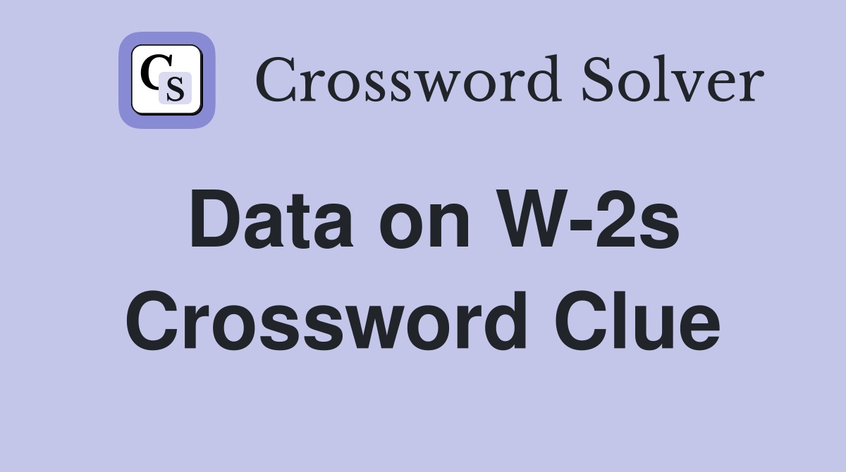 Data on W-2s Crossword Clue