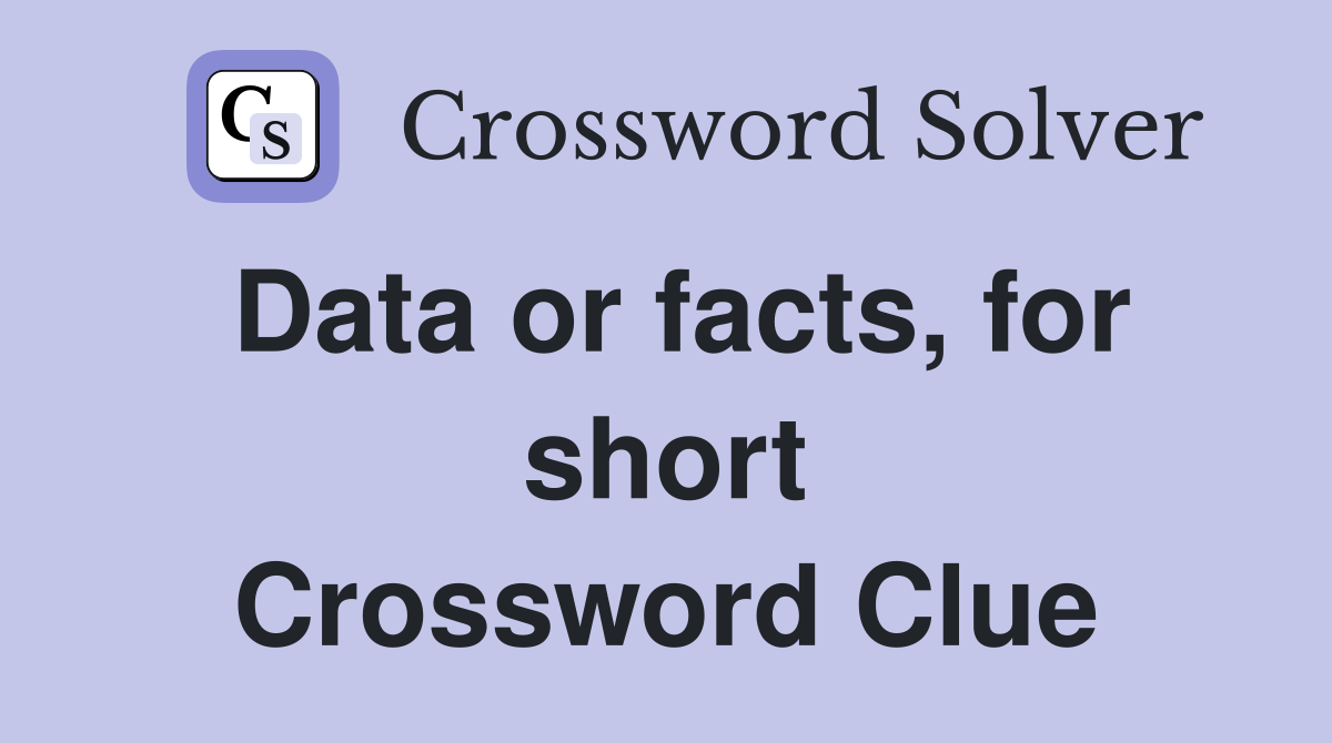 Data or facts, for short Crossword Clue