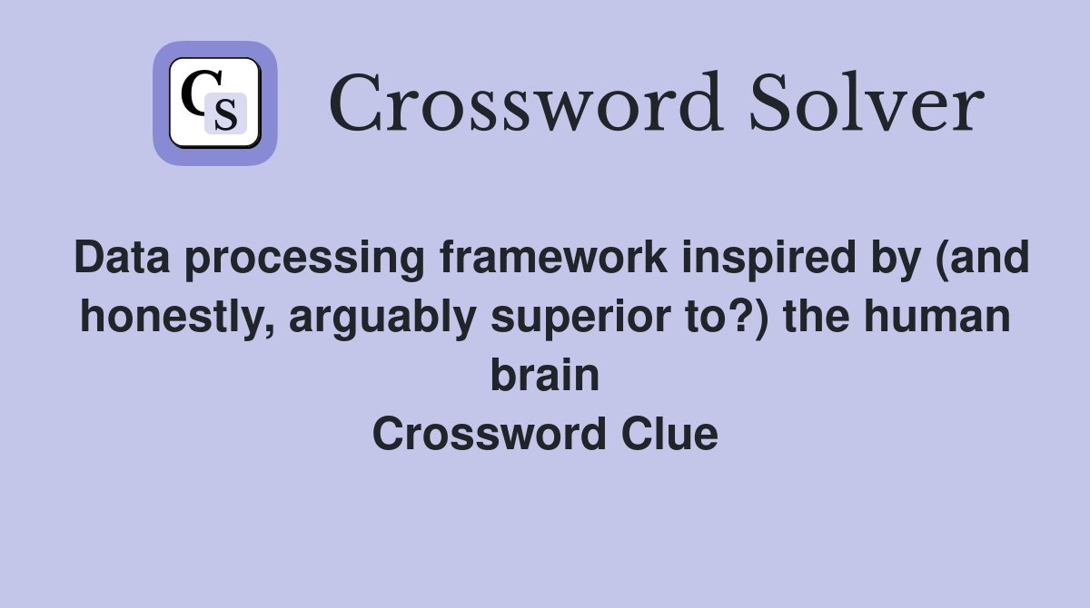 Data processing framework inspired by (and honestly, arguably superior to?) the human brain Crossword Clue