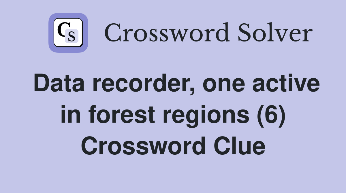 Data recorder, one active in forest regions (6) Crossword Clue