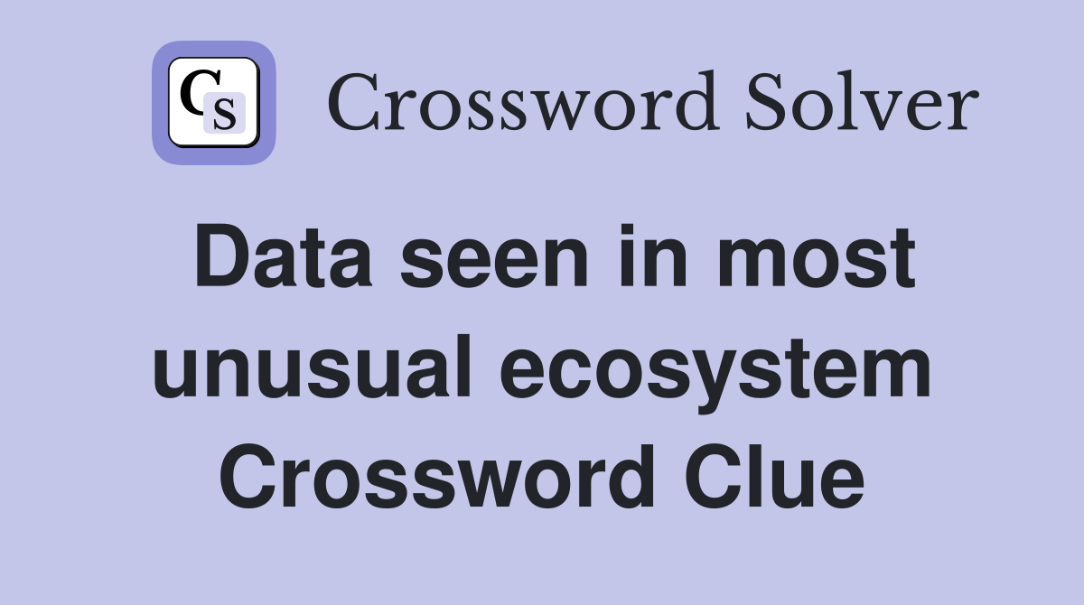 Data seen in most unusual ecosystem Crossword Clue