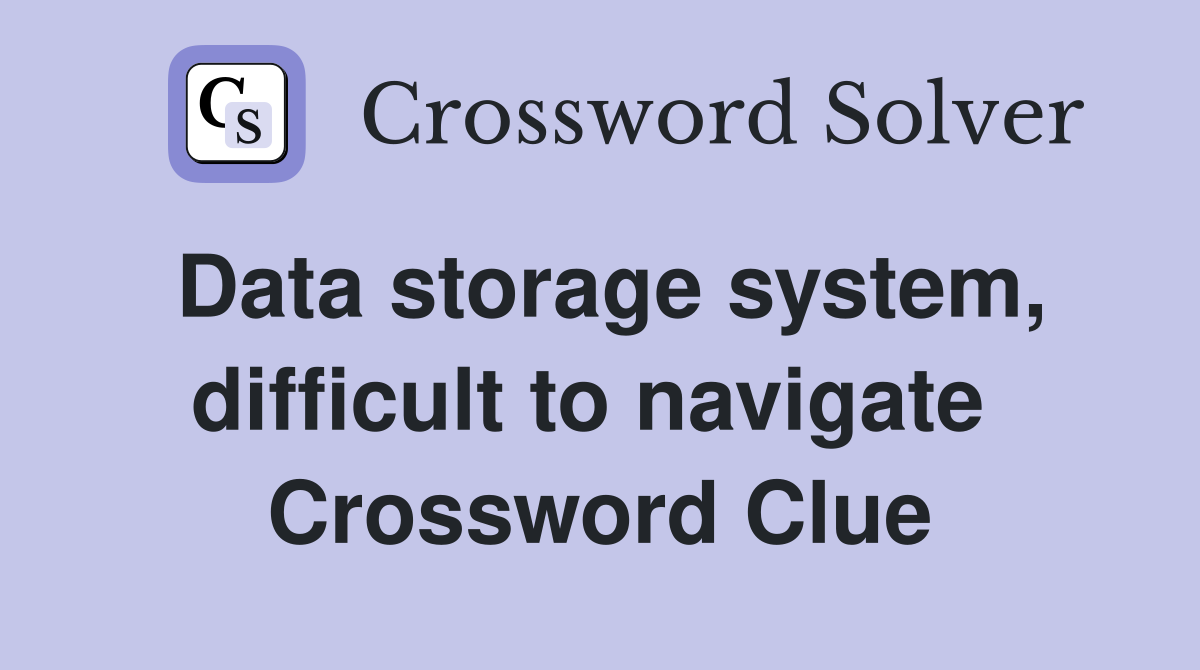 Data storage system, difficult to navigate  Crossword Clue