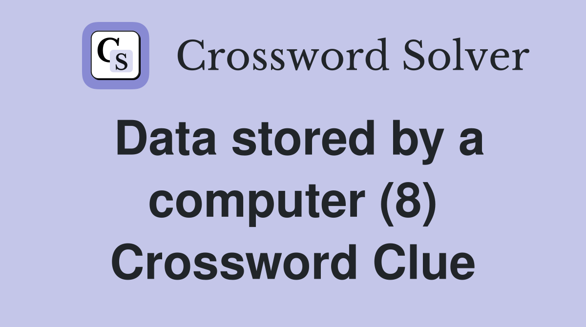 Data stored by a computer (8) Crossword Clue