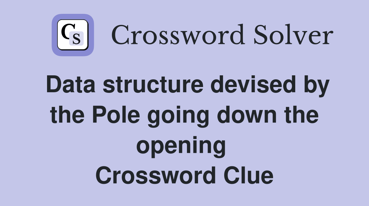 Data structure devised by the Pole going down the opening  Crossword Clue