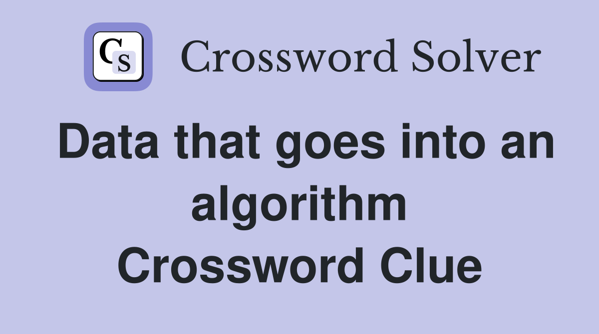 Data that goes into an algorithm Crossword Clue