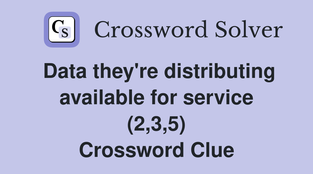 Data they're distributing available for service (2,3,5) Crossword Clue