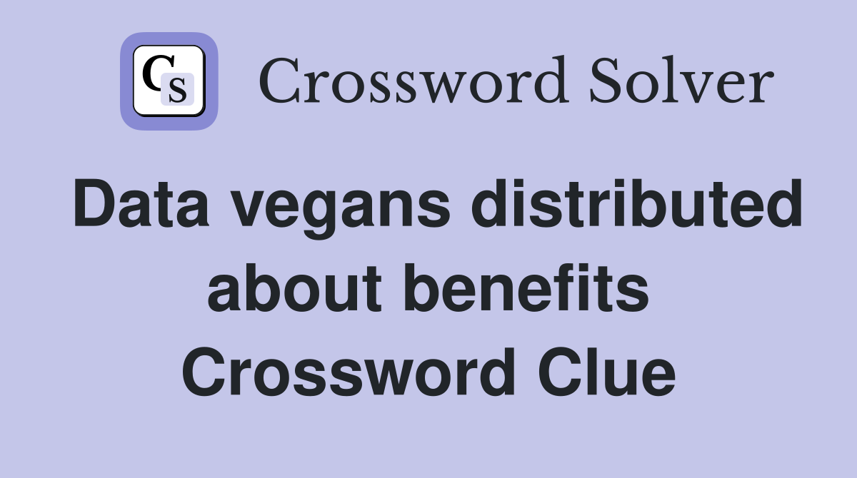 Data vegans distributed about benefits Crossword Clue