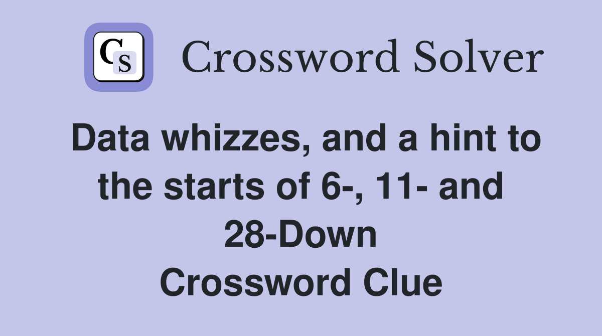 Data whizzes, and a hint to the starts of 6-, 11- and 28-Down Crossword Clue